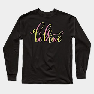 Be Brave Inspiration Long Sleeve T-Shirt